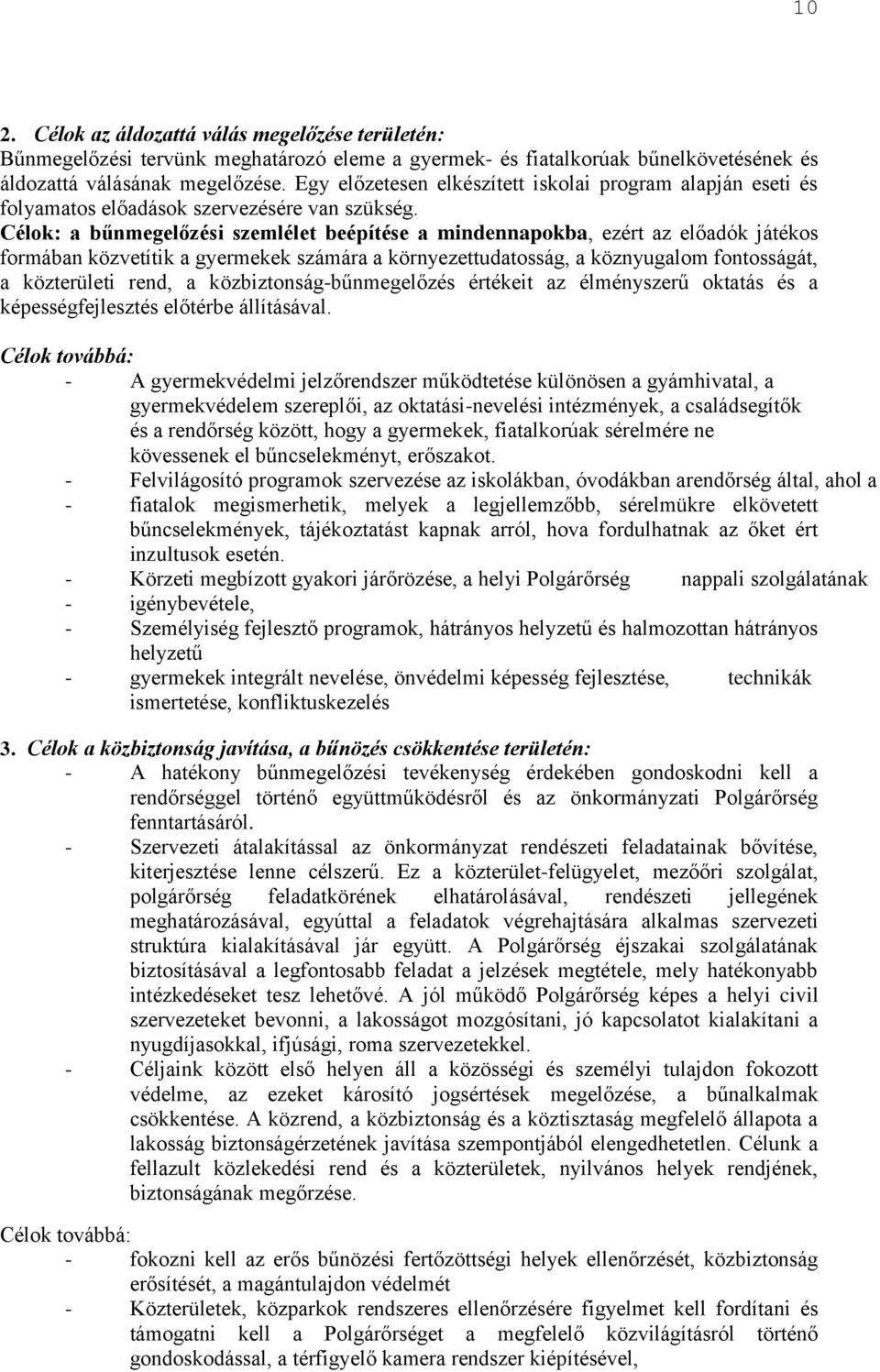 Célok: a bűnmegelőzési szemlélet beépítése a mindennapokba, ezért az előadók játékos formában közvetítik a gyermekek számára a környezettudatosság, a köznyugalom fontosságát, a közterületi rend, a