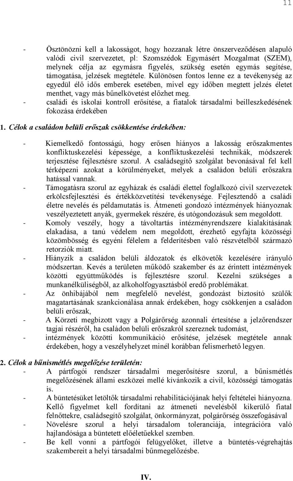 Különösen fontos lenne ez a tevékenység az egyedül élő idős emberek esetében, mivel egy időben megtett jelzés életet menthet, vagy más bűnelkövetést előzhet meg.