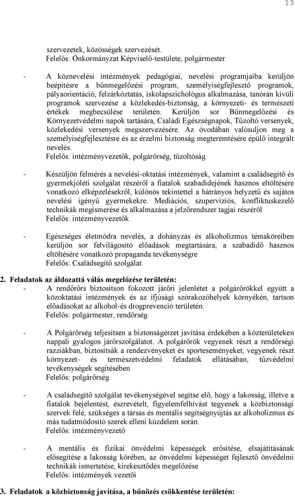 pályaorientáció, felzárkóztatás, iskolapszichológus alkalmazása, tanórán kívüli programok szervezése a közlekedés-biztonság, a környezeti- és természeti értékek megbecsülése területén.