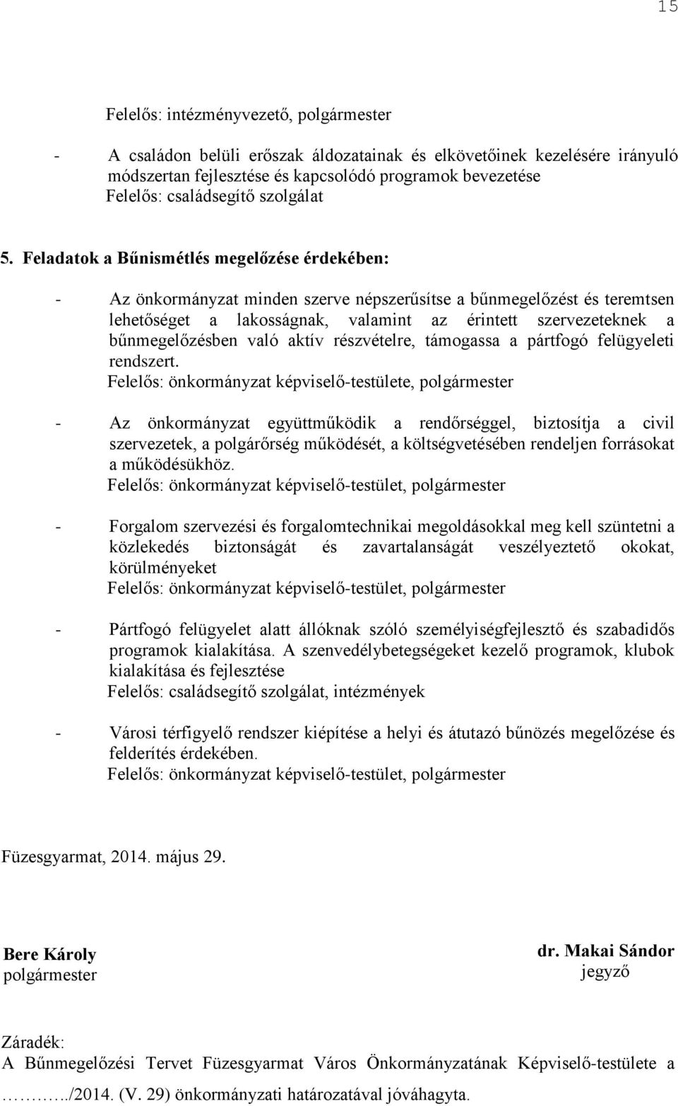 Feladatok a Bűnismétlés megelőzése érdekében: - Az önkormányzat minden szerve népszerűsítse a bűnmegelőzést és teremtsen lehetőséget a lakosságnak, valamint az érintett szervezeteknek a