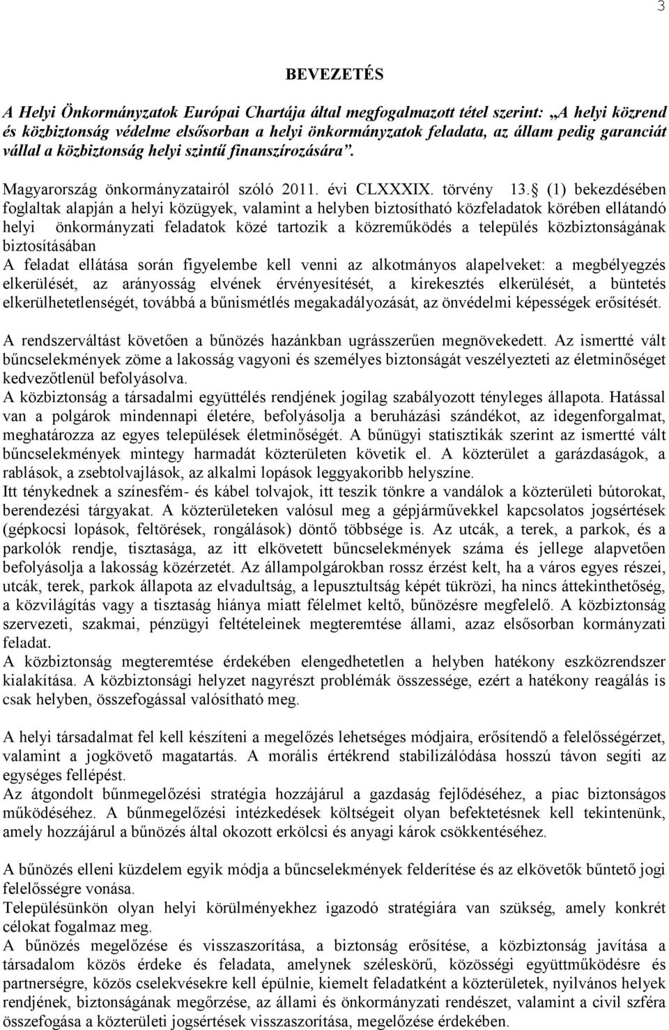 (1) bekezdésében foglaltak alapján a helyi közügyek, valamint a helyben biztosítható közfeladatok körében ellátandó helyi önkormányzati feladatok közé tartozik a közreműködés a település