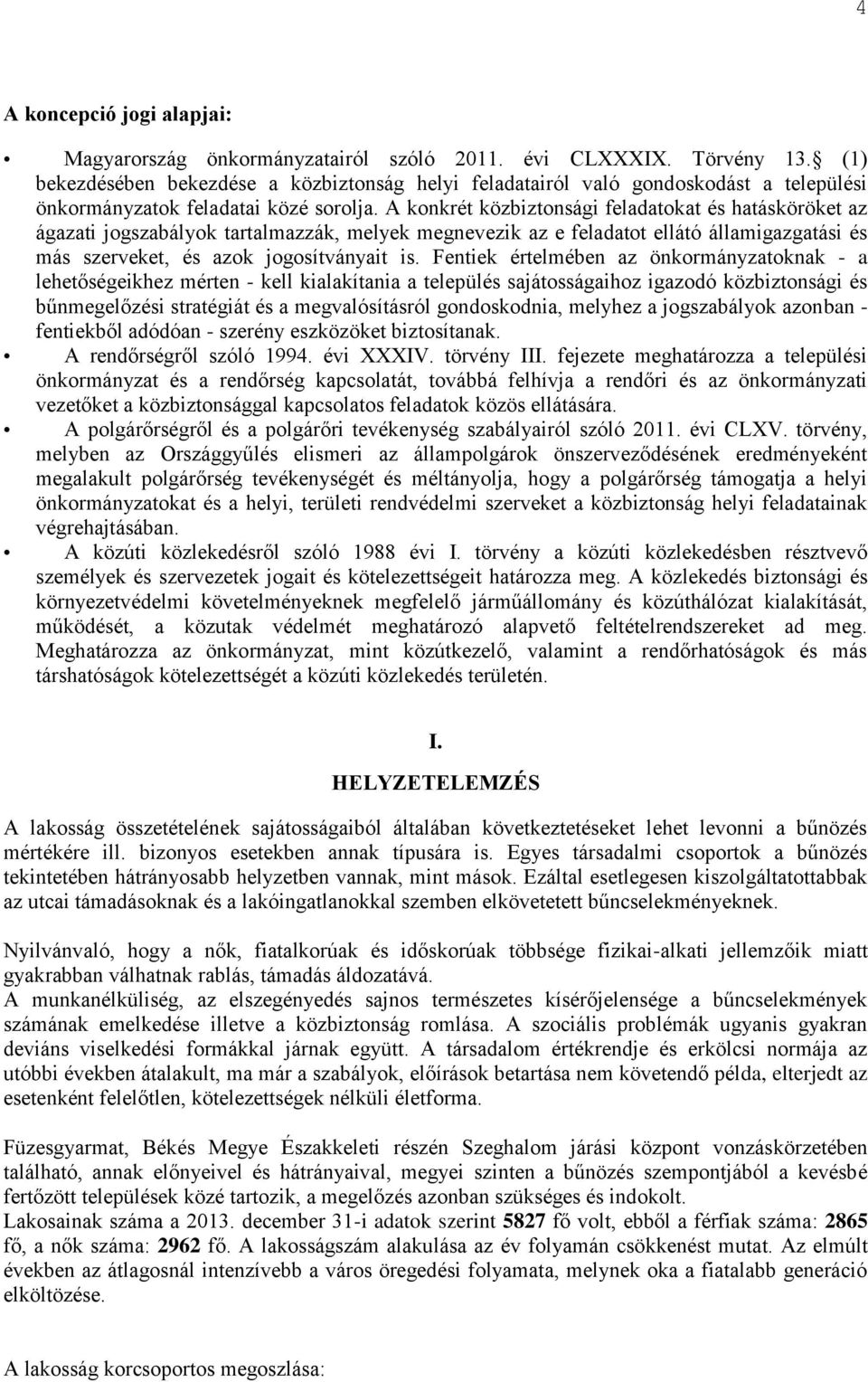 A konkrét közbiztonsági feladatokat és hatásköröket az ágazati jogszabályok tartalmazzák, melyek megnevezik az e feladatot ellátó államigazgatási és más szerveket, és azok jogosítványait is.