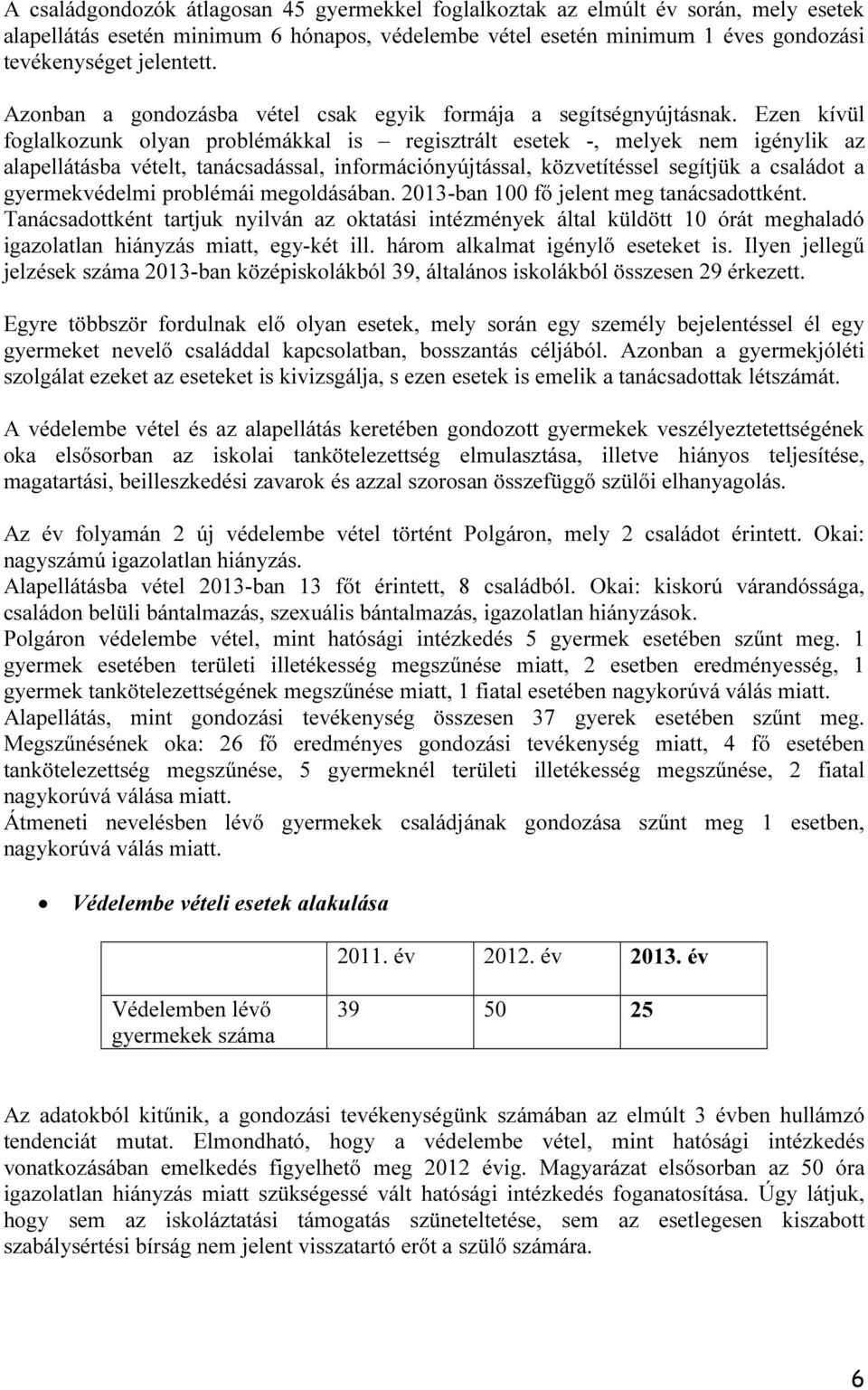 Ezen kívül foglalkozunk olyan problémákkal is regisztrált esetek -, melyek nem igénylik az alapellátásba vételt, tanácsadással, információnyújtással, közvetítéssel segítjük a családot a