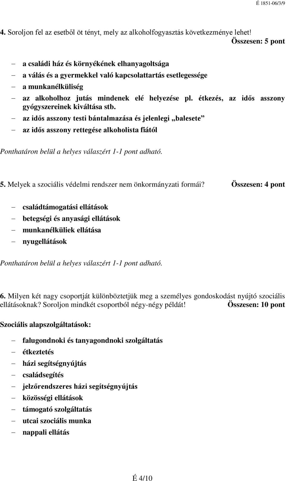 étkezés, az idős asszony gyógyszereinek kiváltása stb. az idős asszony testi bántalmazása és jelenlegi balesete az idős asszony rettegése alkoholista fiától 5.