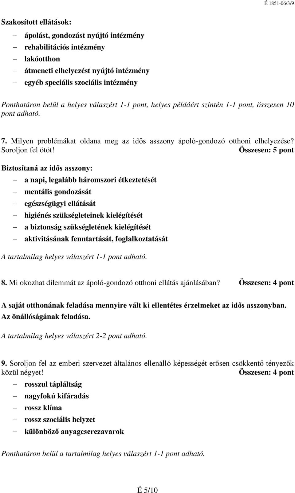 Összesen: 5 pont Biztosítaná az idős asszony: a napi, legalább háromszori étkeztetését mentális gondozását egészségügyi ellátását higiénés szükségleteinek kielégítését a biztonság szükségletének