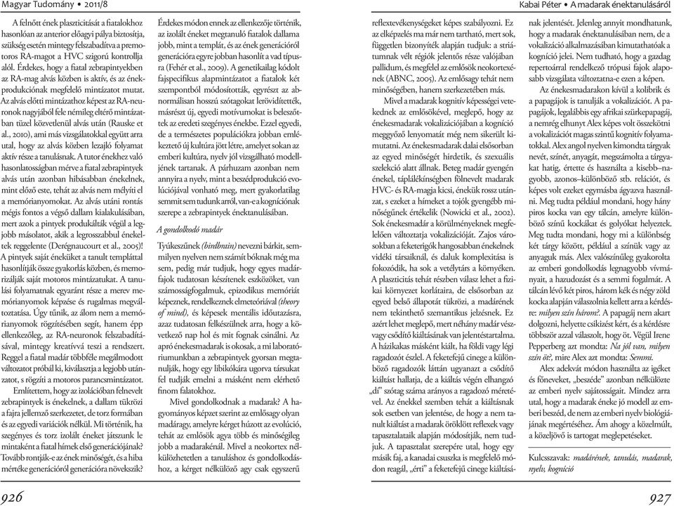 Az alvás előtti mintázathoz képest az RA-neuronok nagyjából fele némileg eltérő mintázatban tüzel közvetlenül alvás után (Rauske et al.