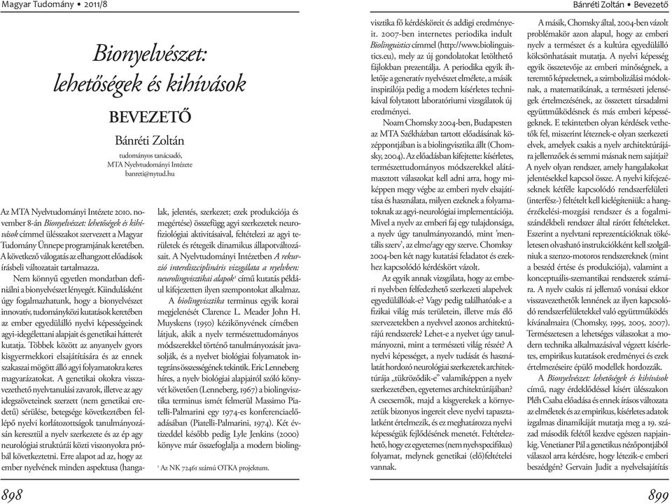 A Nyelvtudományi Intézetben A rekurzió interdiszciplináris vizsgálata a nyelvben: neurolingvisztikai alapok 1 című kutatás például kifejezetten ilyen szempontokat alkalmaz.