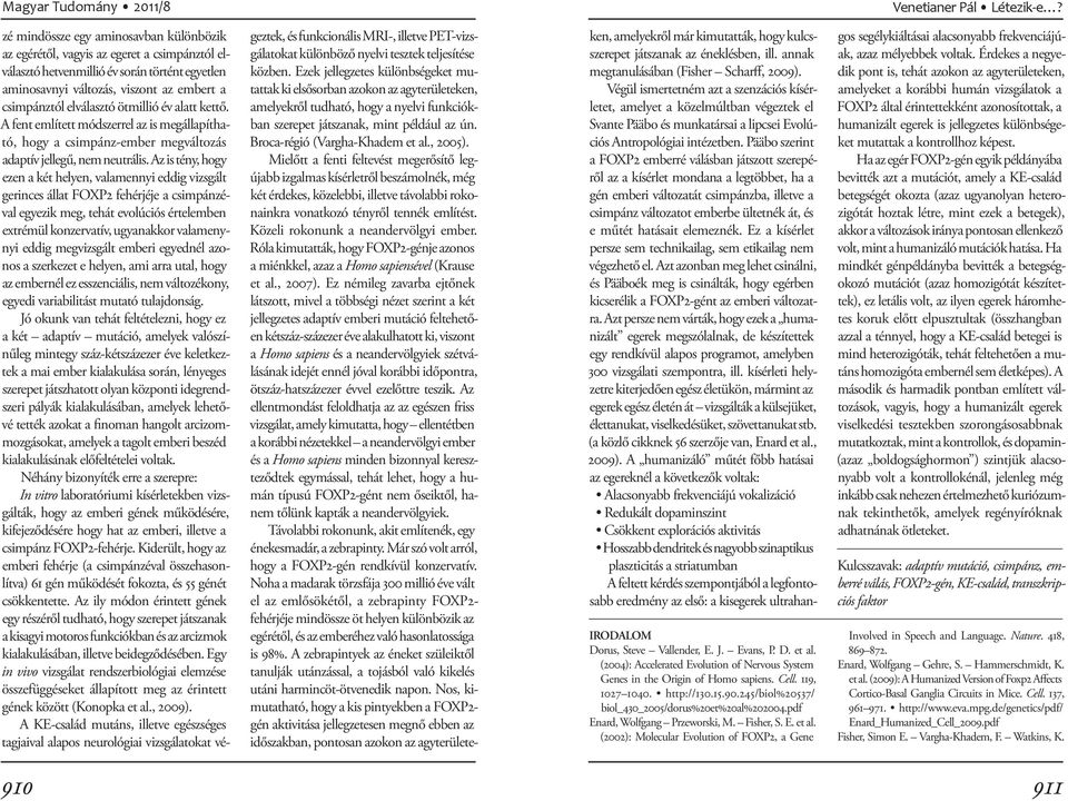 (2002): Molecular Evolution of FOXP2, a Gene zé mindössze egy aminosavban különbözik az egérétől, vagyis az egeret a csimpánztól elválasztó hetvenmillió év során tör tént egyetlen aminosavnyi