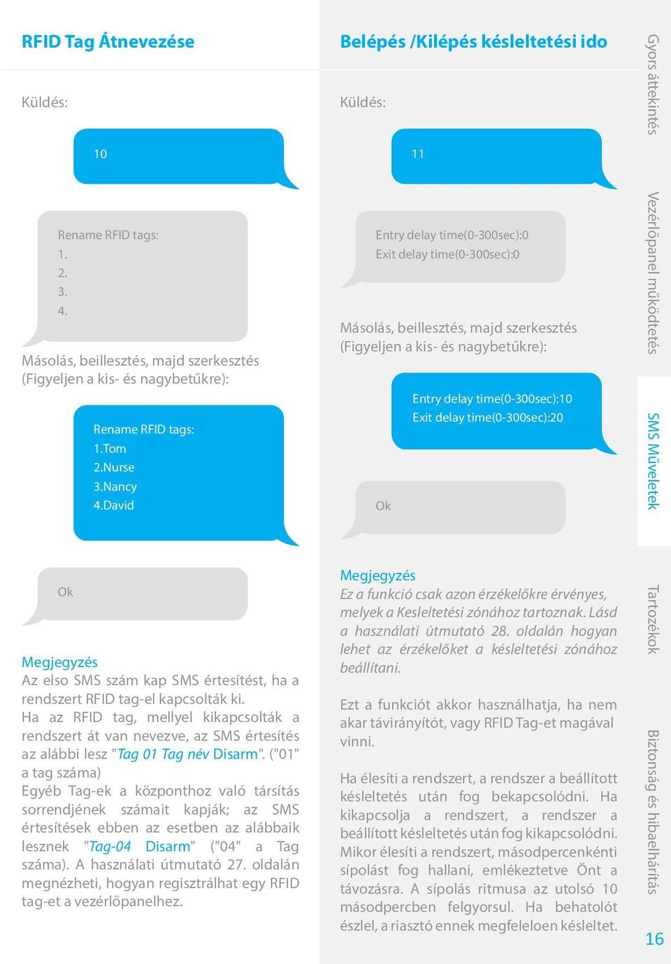 time(0-300sec):10 Exit delay time(0-300sec):20 Ok Megjegyzés Az elso SMS szám kap SMS értesítést, ha a rendszert RFID tag-el kapcsolták ki.