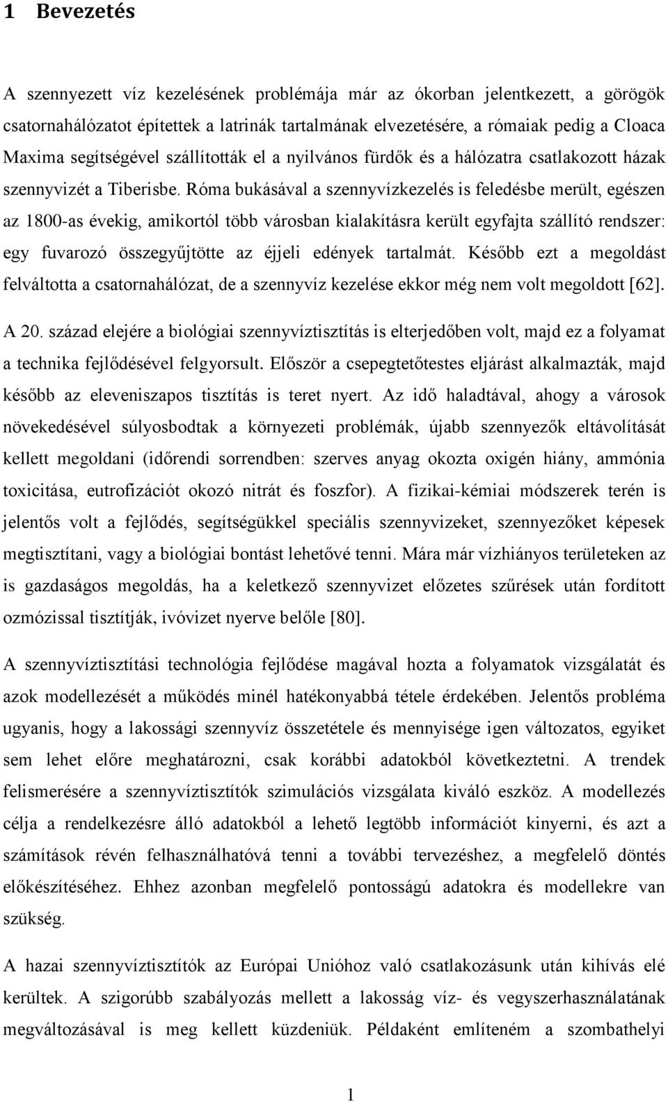 Róma bukásával a szennyvízkezelés is feledésbe merült, egészen az 1800-as évekig, amikortól több városban kialakításra került egyfajta szállító rendszer: egy fuvarozó összegyűjtötte az éjjeli edények