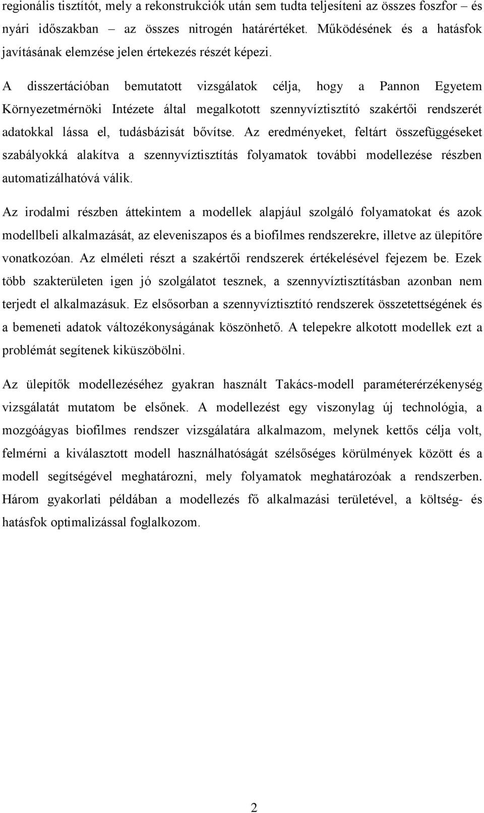 A disszertációban bemutatott vizsgálatok célja, hogy a Pannon Egyetem Környezetmérnöki Intézete által megalkotott szennyvíztisztító szakértői rendszerét adatokkal lássa el, tudásbázisát bővítse.