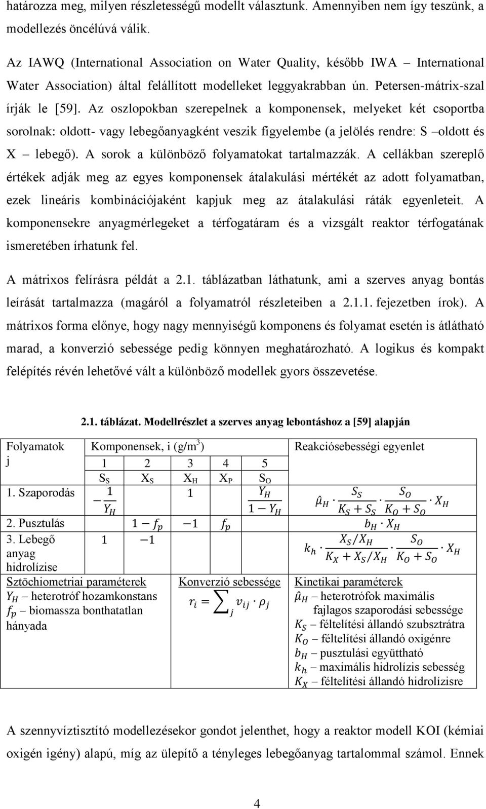 Az oszlopokban szerepelnek a komponensek, melyeket két csoportba sorolnak: oldott- vagy lebegőanyagként veszik figyelembe (a jelölés rendre: S oldott és X lebegő).