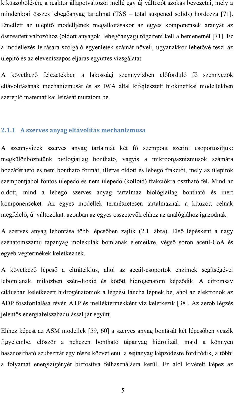 Ez a modellezés leírására szolgáló egyenletek számát növeli, ugyanakkor lehetővé teszi az ülepítő és az eleveniszapos eljárás együttes vizsgálatát.