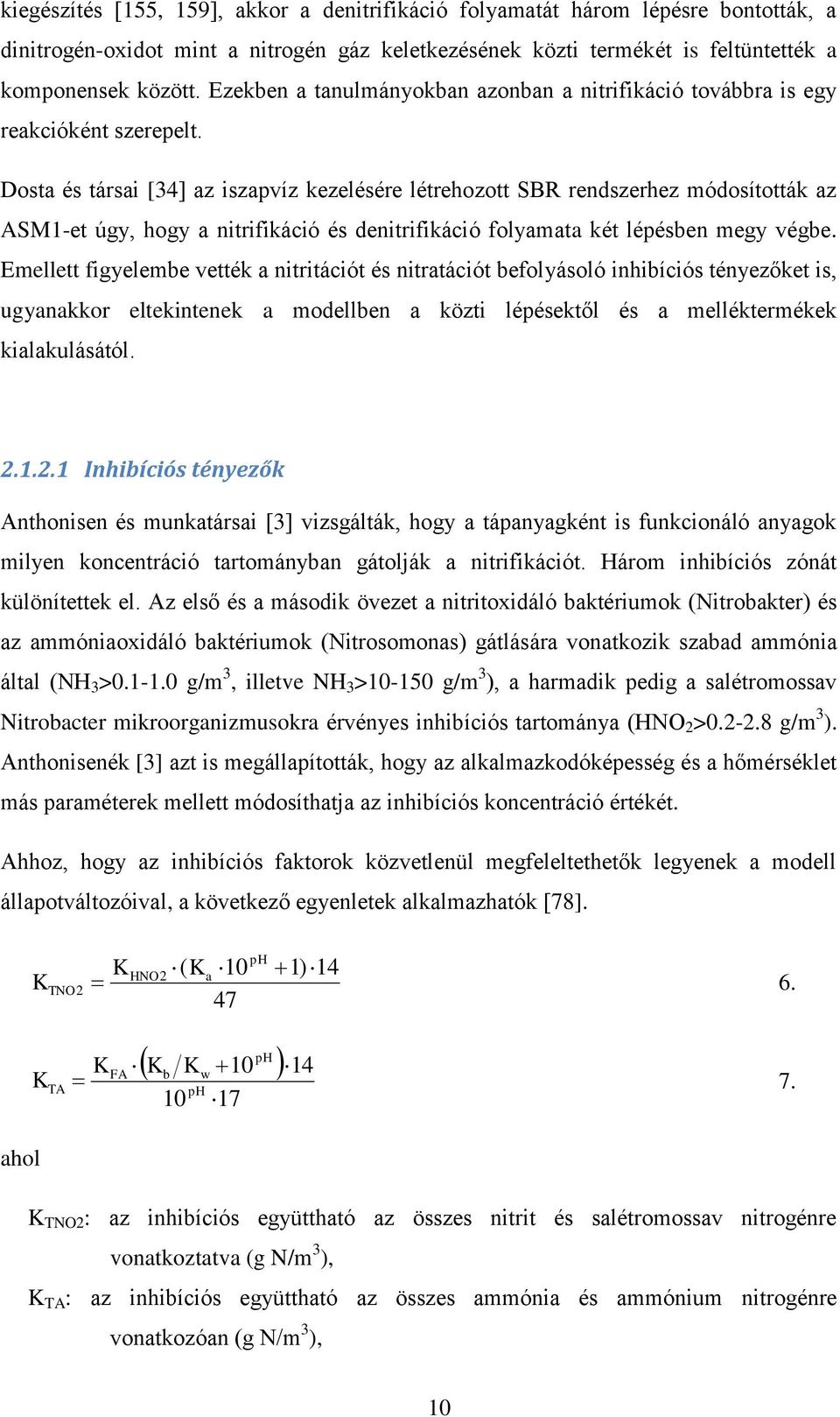 Dosta és társai [34] az iszapvíz kezelésére létrehozott SBR rendszerhez módosították az ASM1-et úgy, hogy a nitrifikáció és denitrifikáció folyamata két lépésben megy végbe.