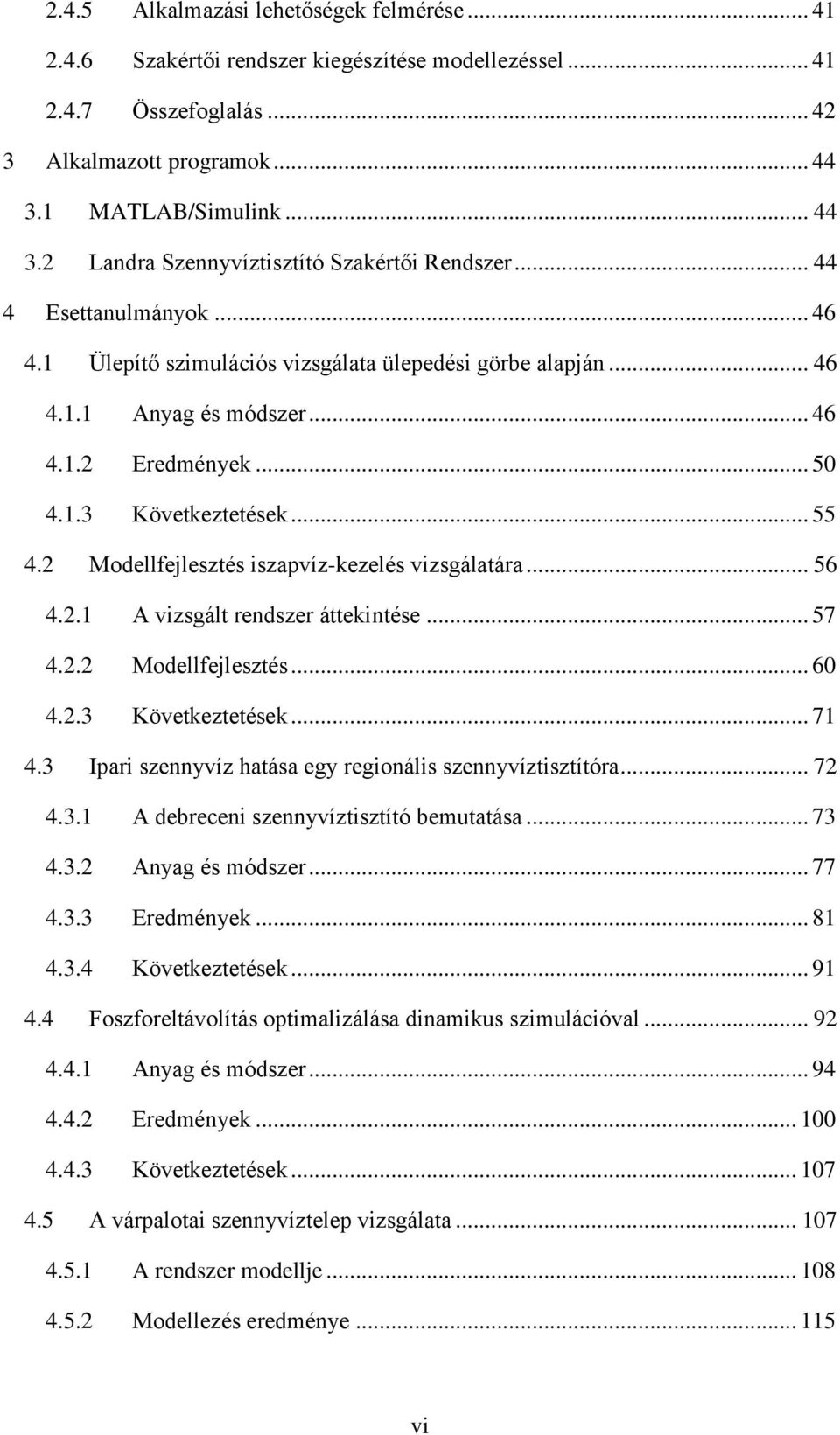 .. 50 4.1.3 Következtetések... 55 4.2 Modellfejlesztés iszapvíz-kezelés vizsgálatára... 56 4.2.1 A vizsgált rendszer áttekintése... 57 4.2.2 Modellfejlesztés... 60 4.2.3 Következtetések... 71 4.