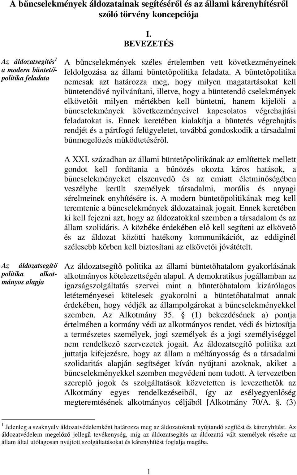 A büntetőpolitika nemcsak azt határozza meg, hogy milyen magatartásokat kell büntetendővé nyilvánítani, illetve, hogy a büntetendő cselekmények elkövetőit milyen mértékben kell büntetni, hanem