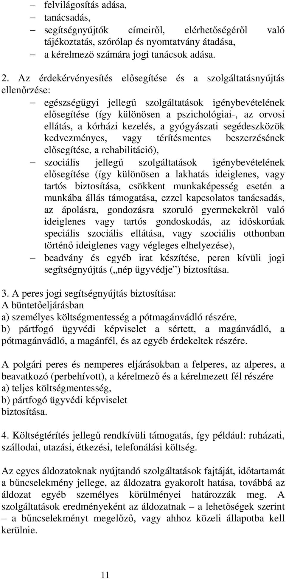 kezelés, a gyógyászati segédeszközök kedvezményes, vagy térítésmentes beszerzésének elősegítése, a rehabilitáció), szociális jellegű szolgáltatások igénybevételének elősegítése (így különösen a