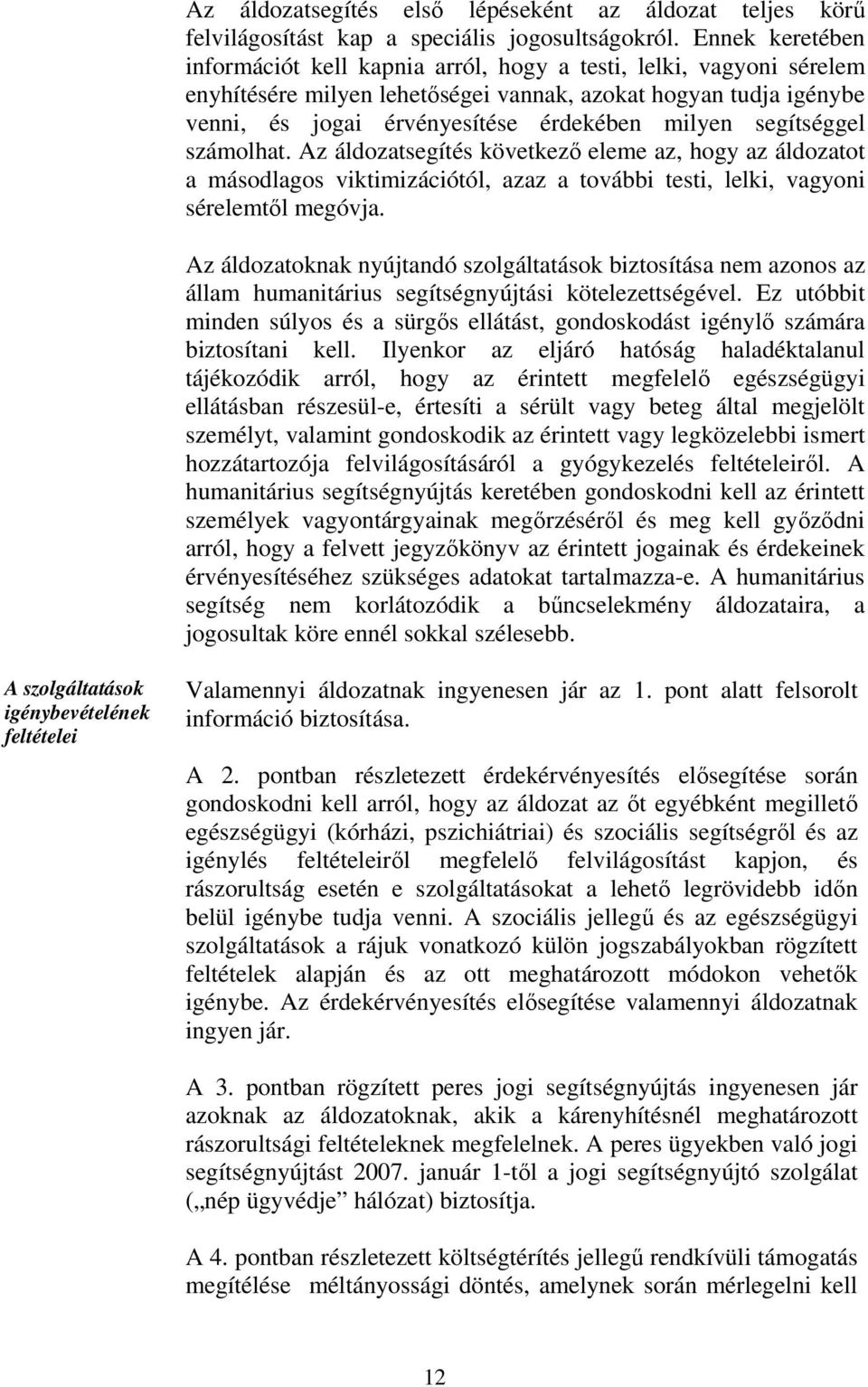 segítséggel számolhat. Az áldozatsegítés következő eleme az, hogy az áldozatot a másodlagos viktimizációtól, azaz a további testi, lelki, vagyoni sérelemtől megóvja.