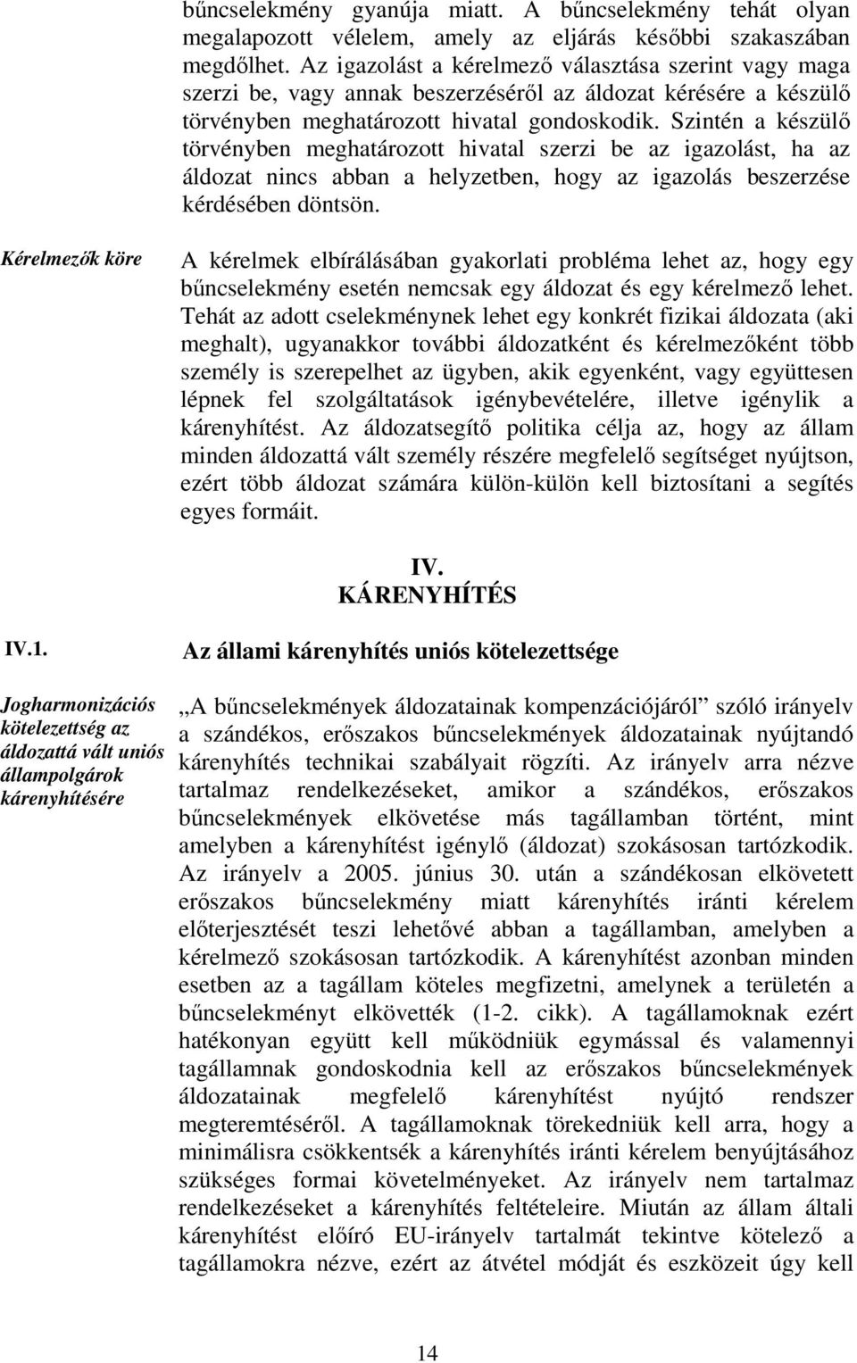 Szintén a készülő törvényben meghatározott hivatal szerzi be az igazolást, ha az áldozat nincs abban a helyzetben, hogy az igazolás beszerzése kérdésében döntsön.