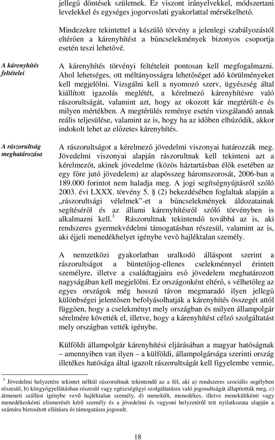 A kárenyhítés feltételei A rászorultság meghatározása A kárenyhítés törvényi feltételeit pontosan kell megfogalmazni. Ahol lehetséges, ott méltányosságra lehetőséget adó körülményeket kell megjelölni.