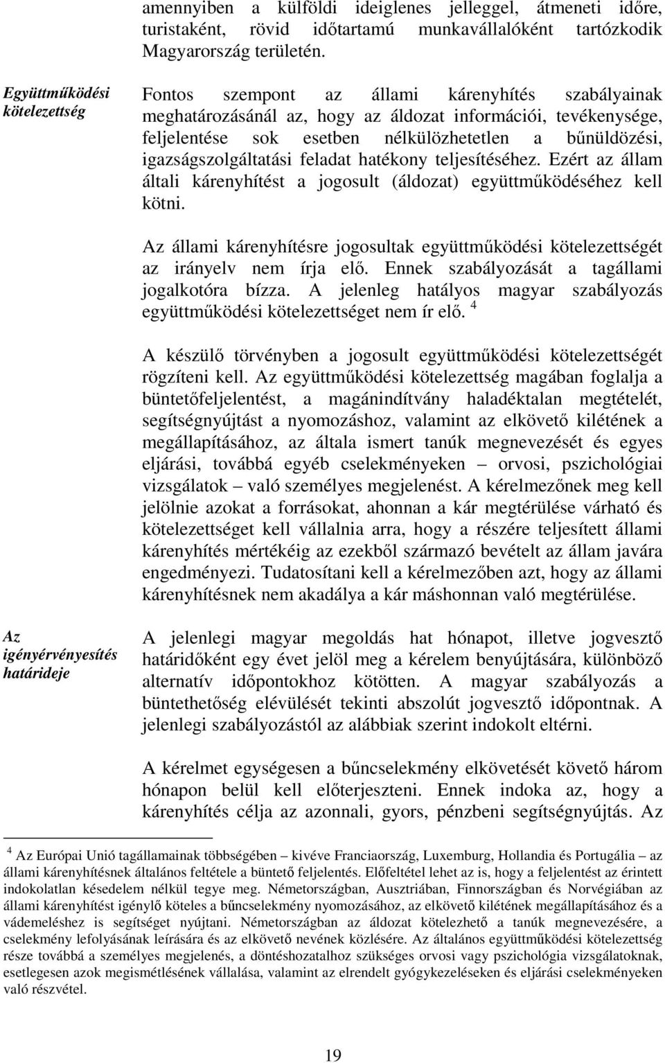 bűnüldözési, igazságszolgáltatási feladat hatékony teljesítéséhez. Ezért az állam általi kárenyhítést a jogosult (áldozat) együttműködéséhez kell kötni.