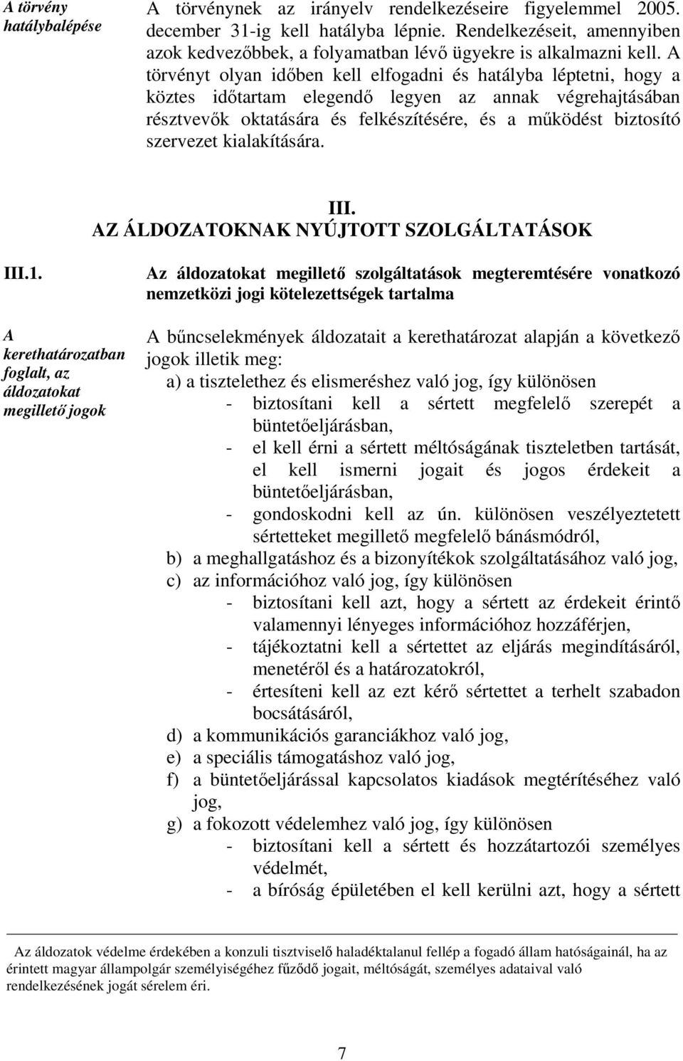 A törvényt olyan időben kell elfogadni és hatályba léptetni, hogy a köztes időtartam elegendő legyen az annak végrehajtásában résztvevők oktatására és felkészítésére, és a működést biztosító