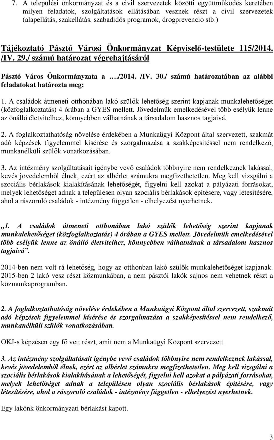 / számú határozatában az alábbi feladatokat határozta meg: 1. A családok átmeneti otthonában lakó szülők lehetőség szerint kapjanak munkalehetőséget (közfoglalkoztatás) 4 órában a GYES mellett.