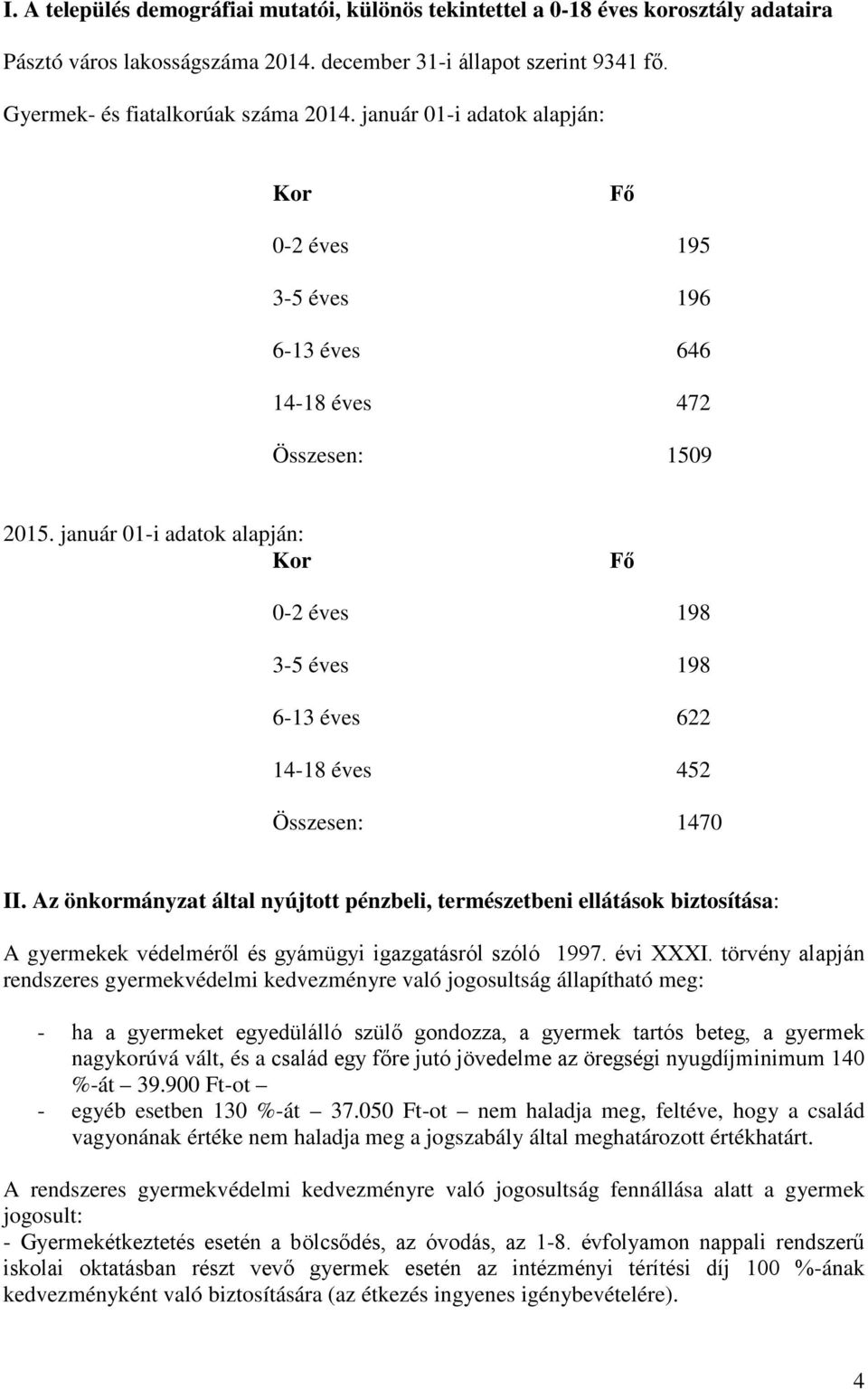 január 01-i adatok alapján: Kor Fő 0-2 éves 198 3-5 éves 198 6-13 éves 622 14-18 éves 452 Összesen: 1470 II.