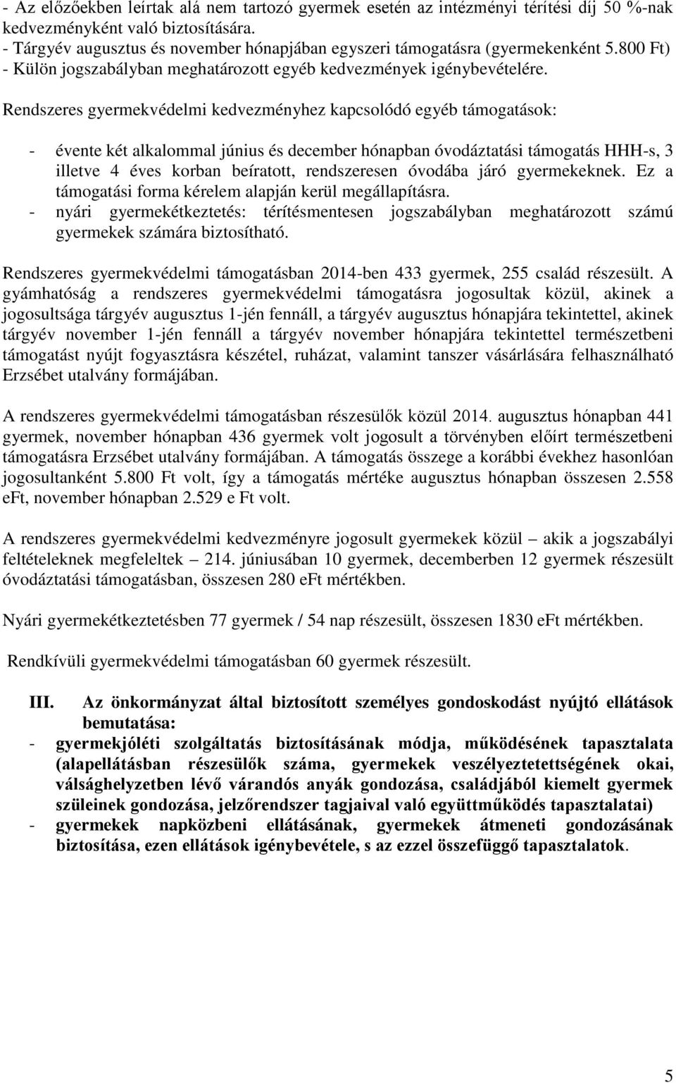 Rendszeres gyermekvédelmi kedvezményhez kapcsolódó egyéb támogatások: - évente két alkalommal június és december hónapban óvodáztatási támogatás HHH-s, 3 illetve 4 éves korban beíratott, rendszeresen