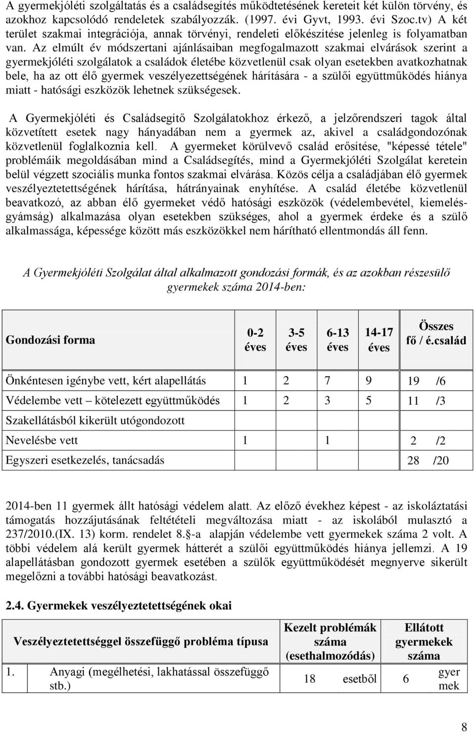 Az elmúlt év módszertani ajánlásaiban megfogalmazott szakmai elvárások szerint a gyermekjóléti szolgálatok a családok életébe közvetlenül csak olyan esetekben avatkozhatnak bele, ha az ott élő