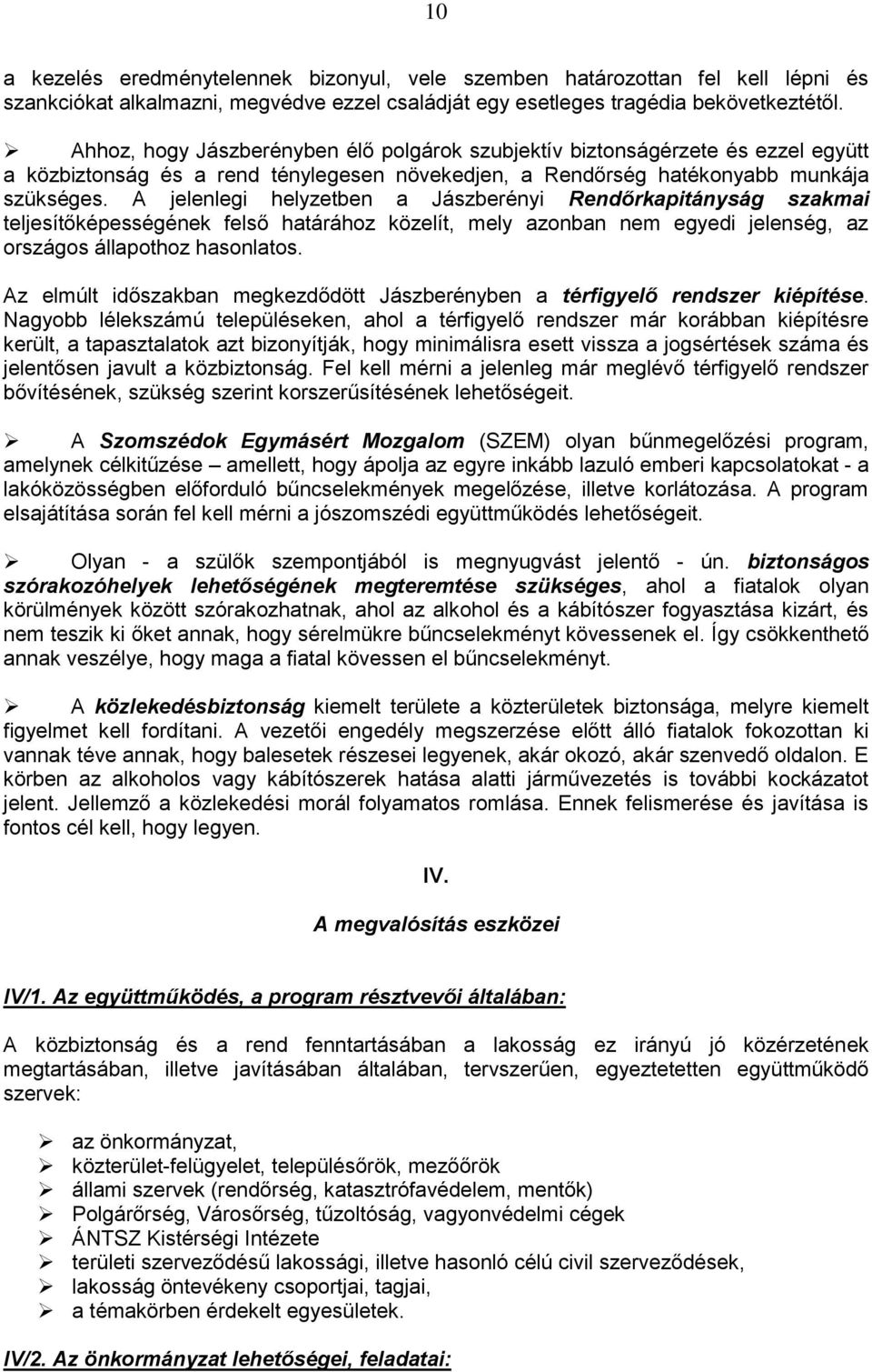 A jelenlegi helyzetben a Jászberényi Rendőrkapitányság szakmai teljesítőképességének felső határáhz közelít, mely aznban nem egyedi jelenség, az rszágs állapthz hasnlats.