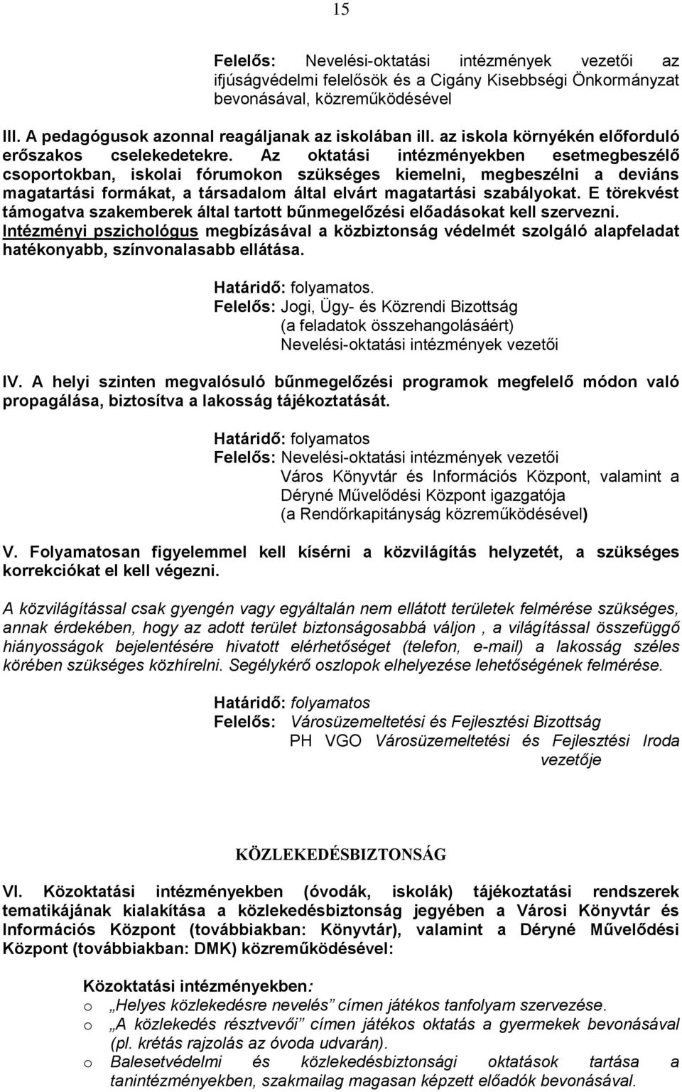 Az ktatási intézményekben esetmegbeszélő csprtkban, isklai fórumkn szükséges kiemelni, megbeszélni a deviáns magatartási frmákat, a társadalm által elvárt magatartási szabálykat.