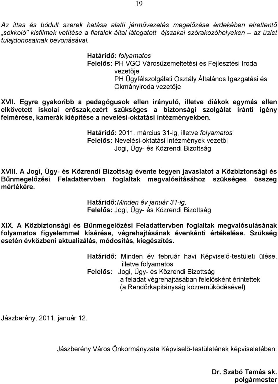 Egyre gyakribb a pedagógusk ellen irányuló, illetve diákk egymás ellen elkövetett isklai erőszak,ezért szükséges a biztnsági szlgálat iránti igény felmérése, kamerák kiépítése a nevelési-ktatási