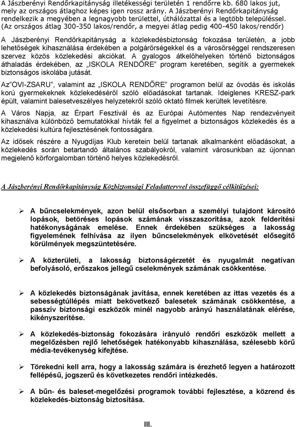 (Az rszágs átlag 300-350 laks/rendőr, a megyei átlag pedig 400-450 laks/rendőr) A Jászberényi Rendőrkapitányság a közlekedésbiztnság fkzása területén, a jbb lehetőségek kihasználása érdekében a