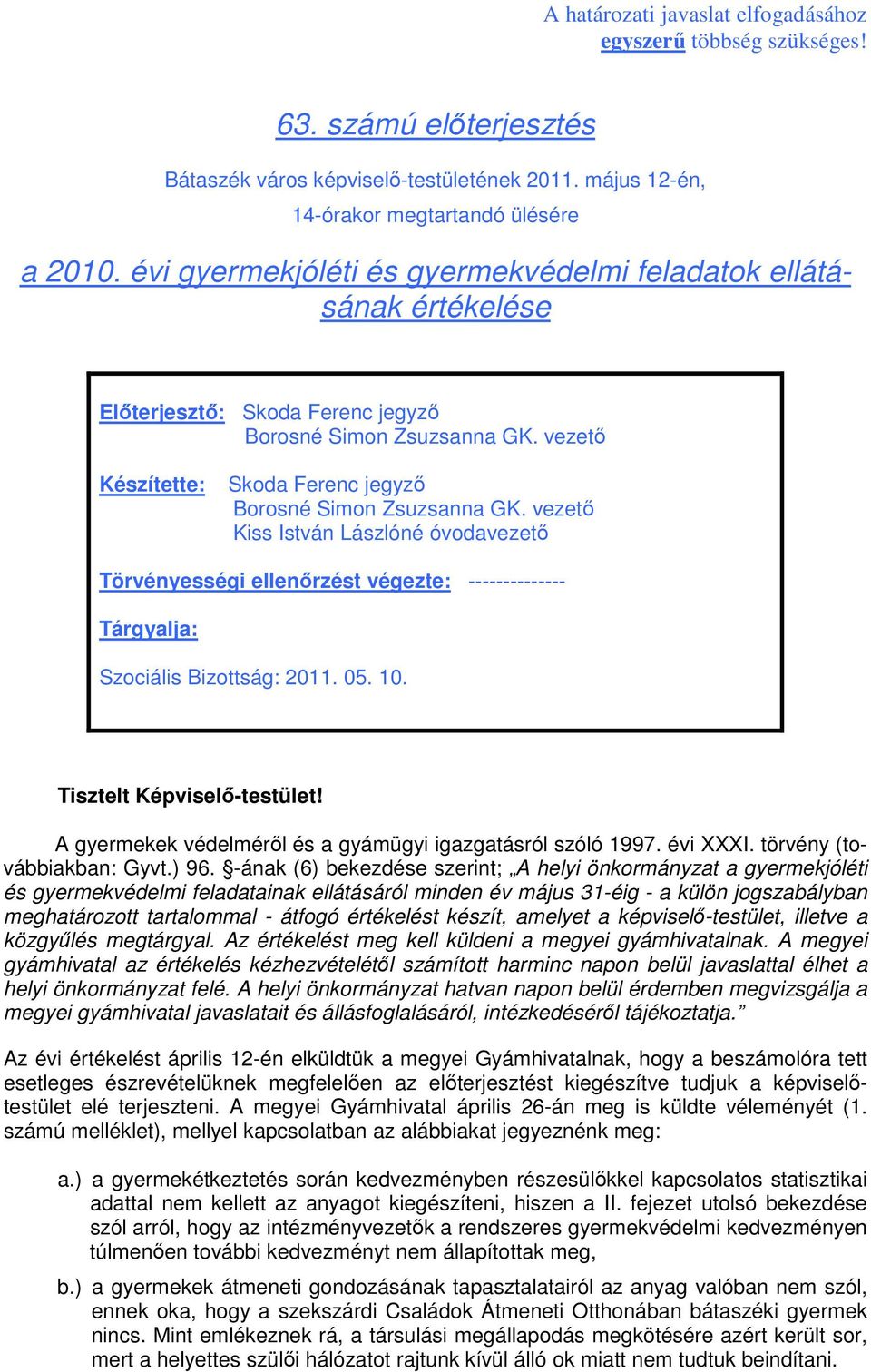 vezetı Kiss István Lászlóné óvodavezetı Törvényességi ellenırzést végezte: -------------- Tárgyalja: Szociális Bizottság: 2011. 05. 10. Tisztelt Képviselı-testület!