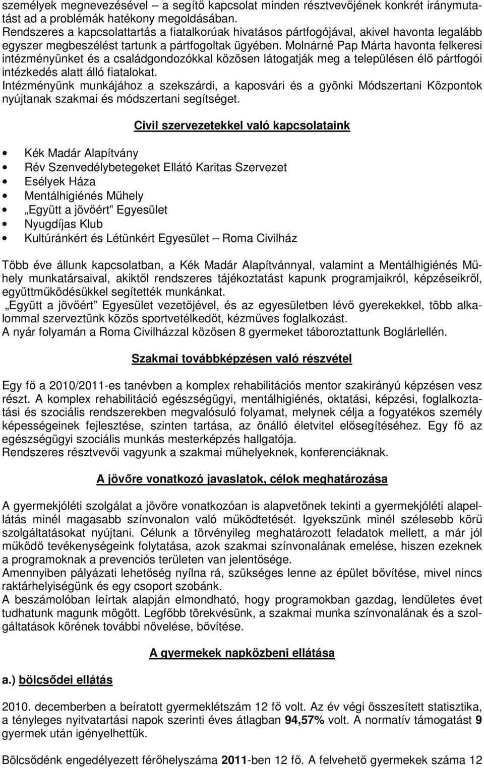 Molnárné Pap Márta havonta felkeresi intézményünket és a családgondozókkal közösen látogatják meg a településen élı pártfogói intézkedés alatt álló fiatalokat.