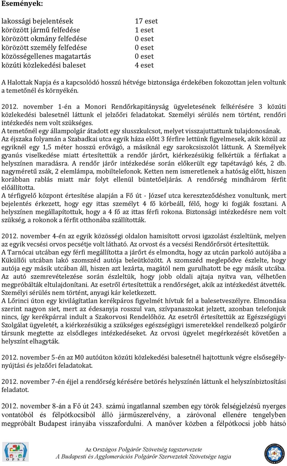 november 1-én a Monori Rendőrkapitányság ügyeletesének felkérésére 3 közúti közlekedési balesetnél láttunk el jelzőőri feladatokat. Személyi sérülés nem történt, rendőri intézkedés nem volt szükséges.