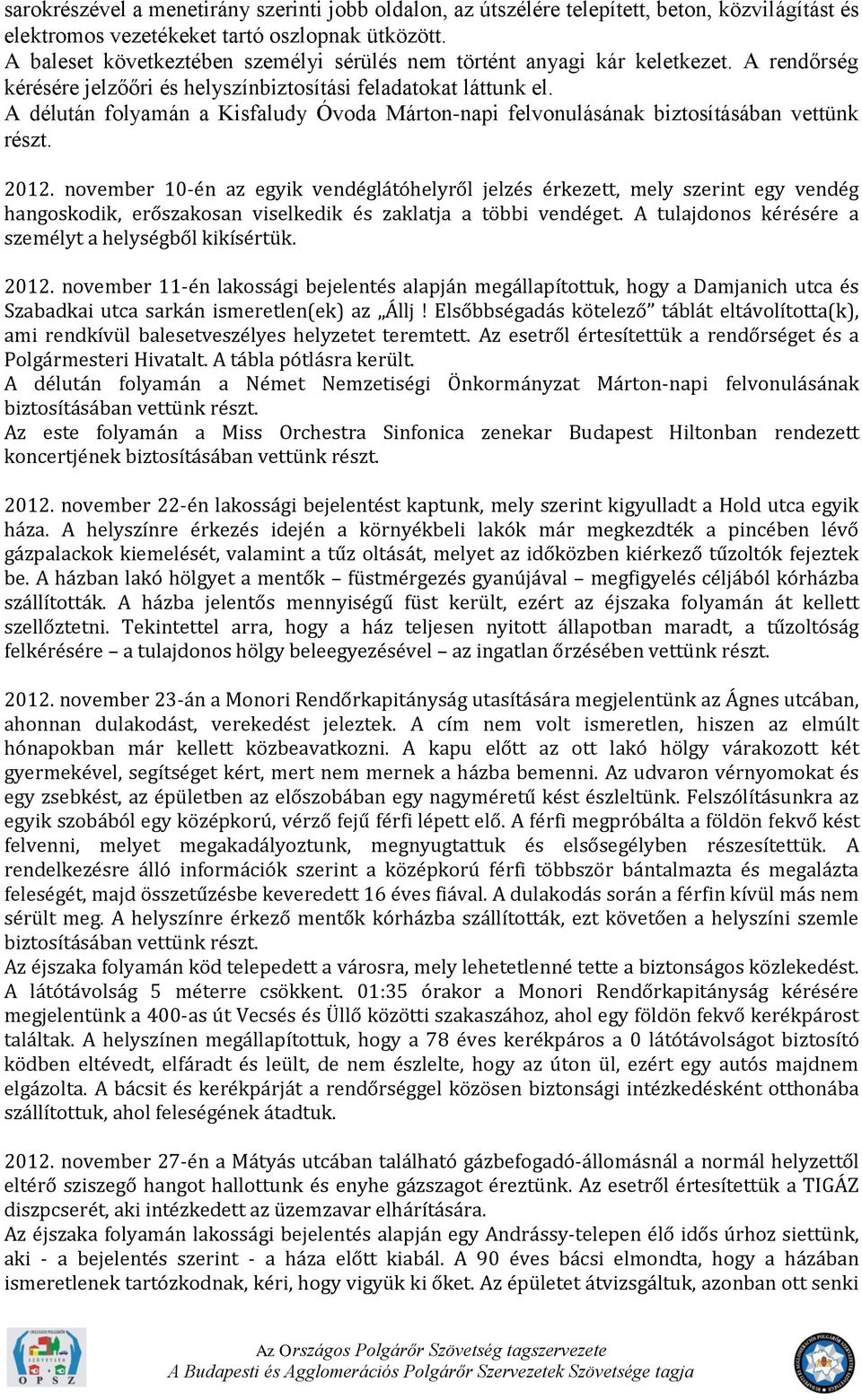 A délután folyamán a Kisfaludy Óvoda Márton-napi felvonulásának biztosításában vettünk részt. 2012.