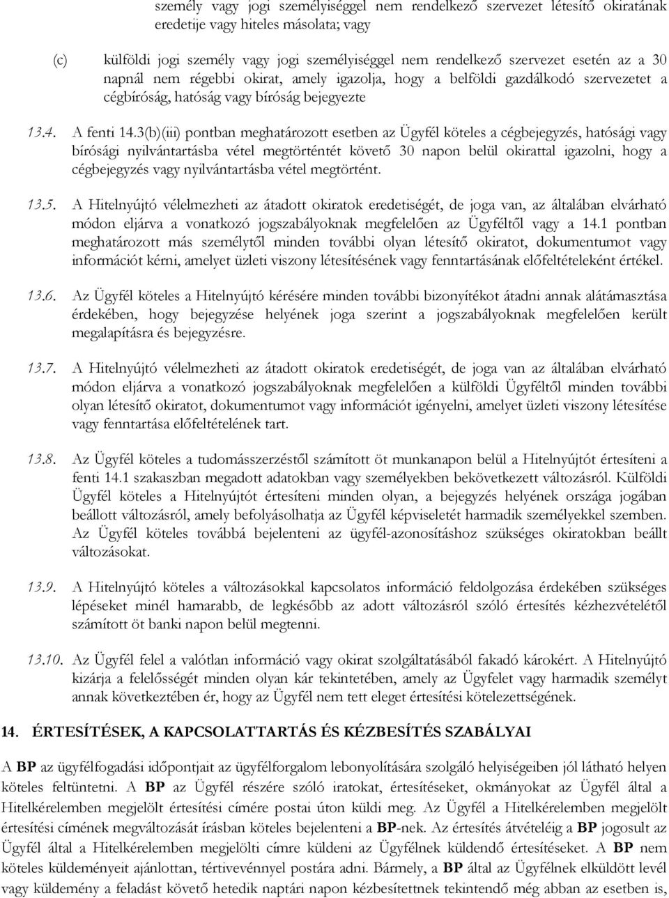 3(b)(iii) pontban meghatározott esetben az Ügyfél köteles a cégbejegyzés, hatósági vagy bírósági nyilvántartásba vétel megtörténtét követő 30 napon belül okirattal igazolni, hogy a cégbejegyzés vagy