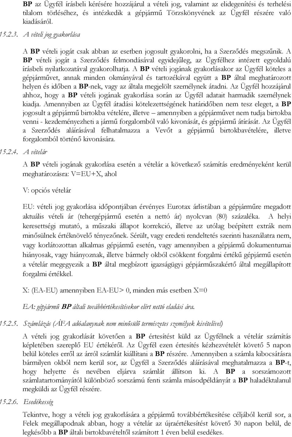 A BP vételi jogát a Szerződés felmondásával egyidejűleg, az Ügyfélhez intézett egyoldalú írásbeli nyilatkozatával gyakorolhatja.