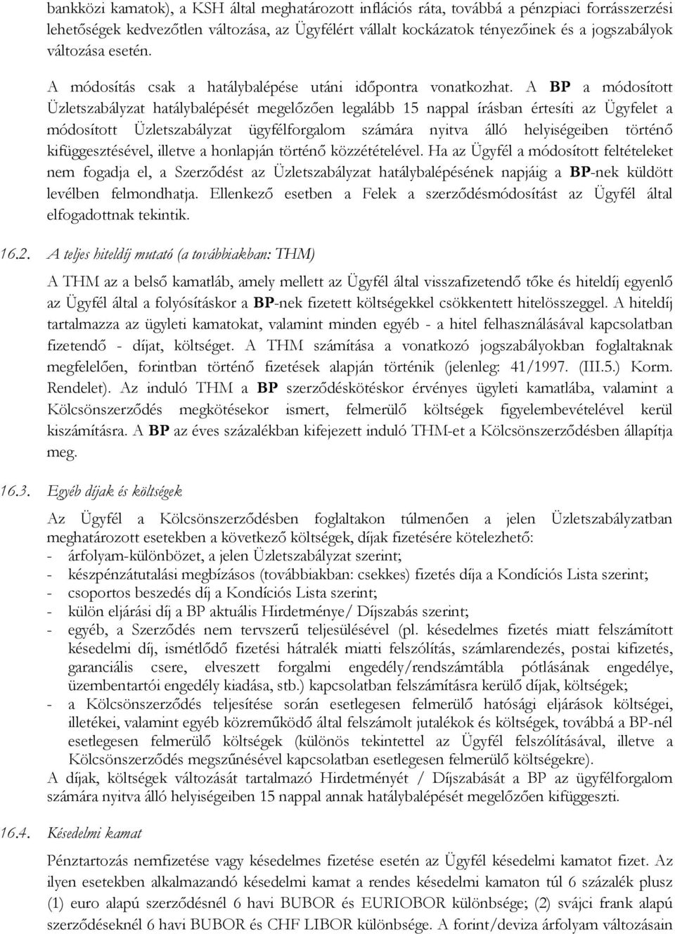 A BP a módosított Üzletszabályzat hatálybalépését megelőzően legalább 15 nappal írásban értesíti az Ügyfelet a módosított Üzletszabályzat ügyfélforgalom számára nyitva álló helyiségeiben történő