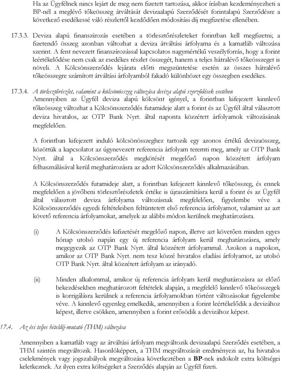 3. Deviza alapú finanszírozás esetében a törlesztőrészleteket forintban kell megfizetni; a fizetendő összeg azonban változhat a deviza átváltási árfolyama és a kamatláb változása szerint.