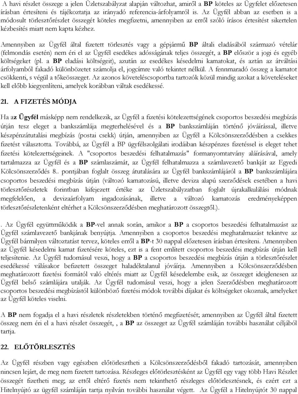 Amennyiben az Ügyfél által fizetett törlesztés vagy a gépjármű BP általi eladásából származó vételár (felmondás esetén) nem éri el az Ügyfél esedékes adósságának teljes összegét, a BP először a jogi