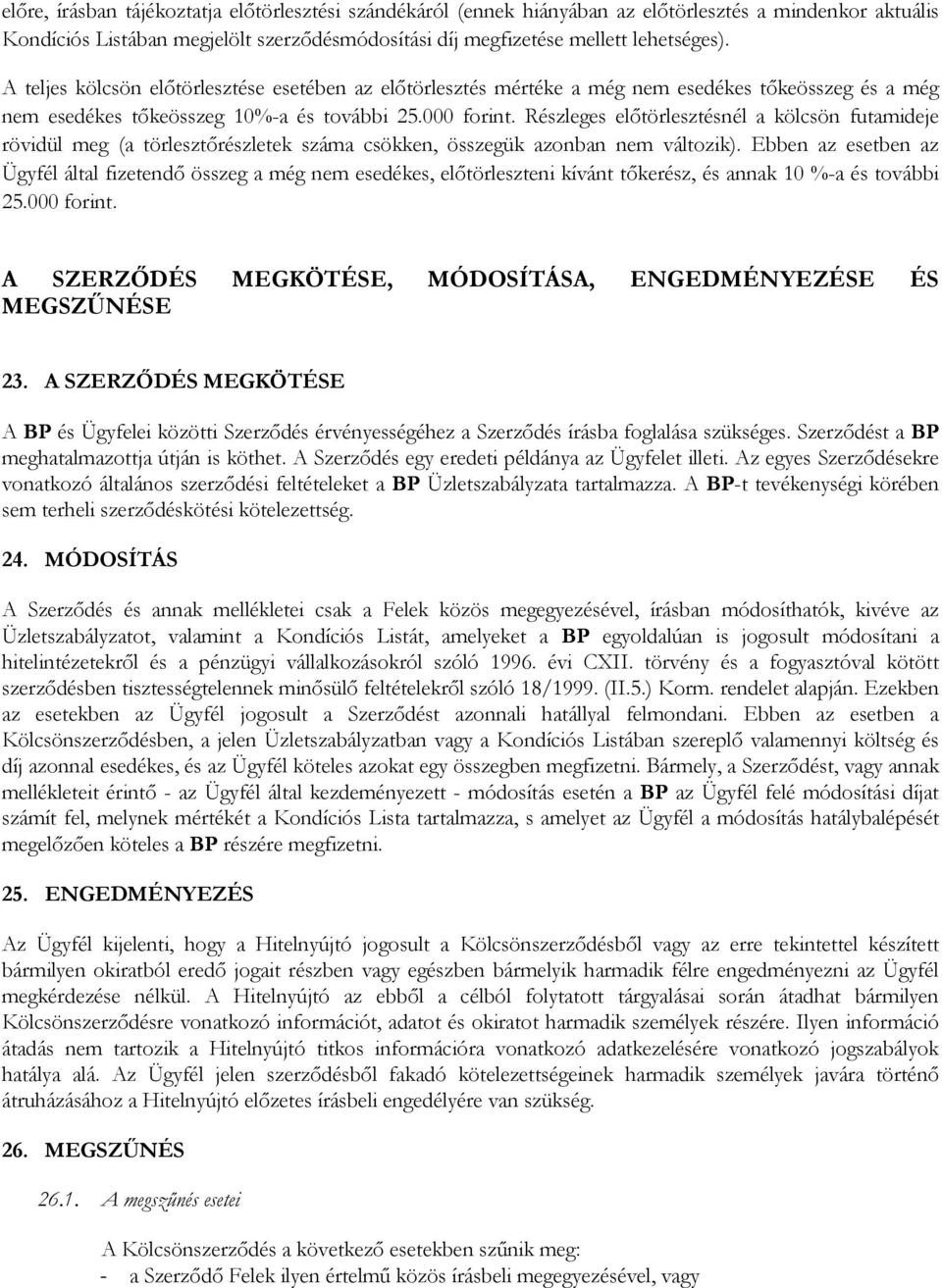 Részleges előtörlesztésnél a kölcsön futamideje rövidül meg (a törlesztőrészletek száma csökken, összegük azonban nem változik).