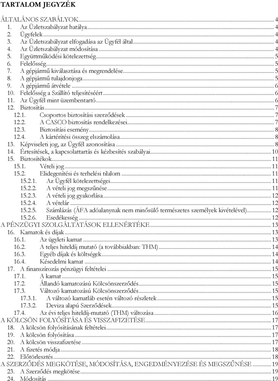 Felelősség a Szállító teljesítéséért... 6 11. Az Ügyfél mint üzembentartó... 6 12. Biztosítás... 7 12.1. Csoportos biztosítási szerződések... 7 12.2. A CASCO biztosítás rendelkezései... 7 12.3.