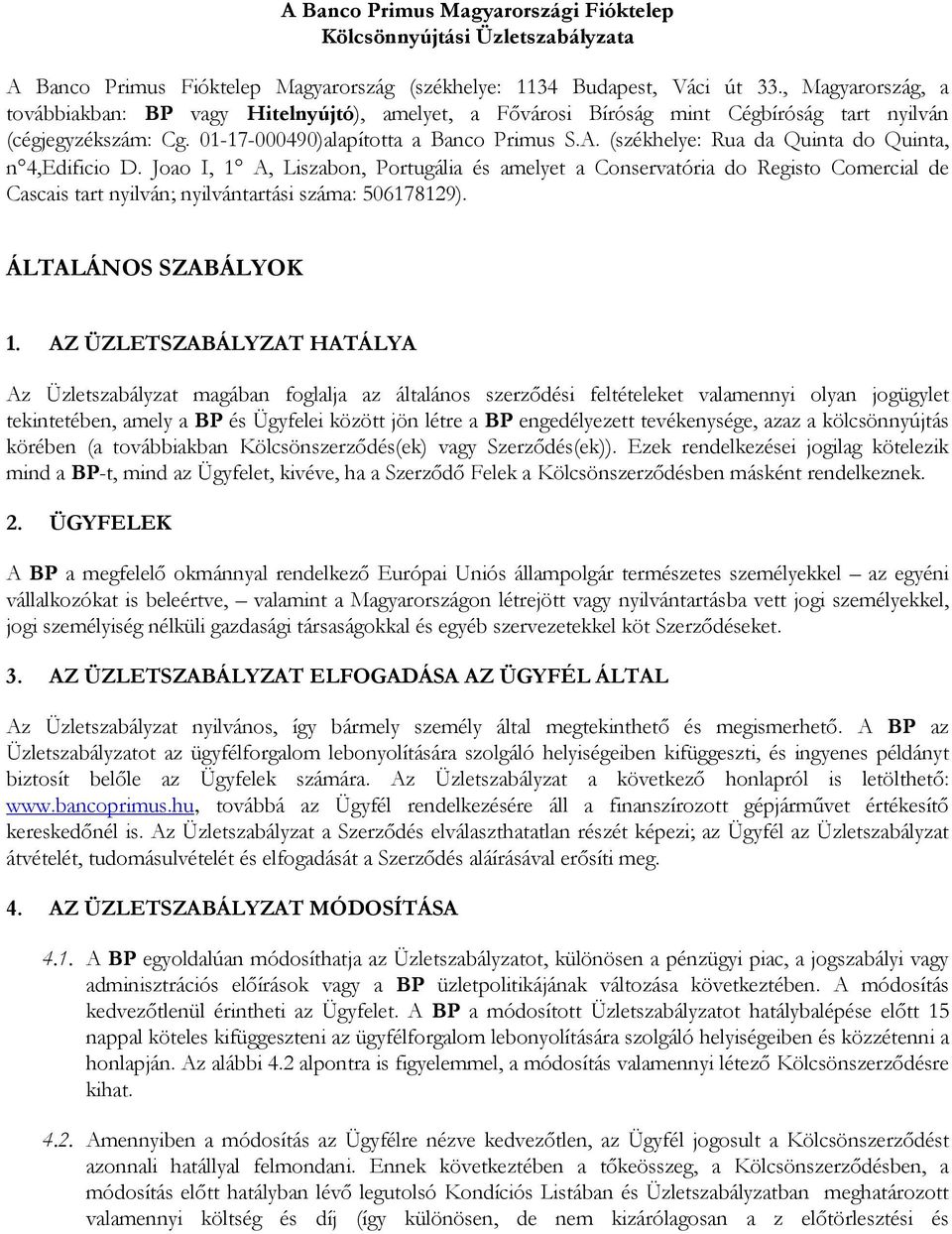 (székhelye: Rua da Quinta do Quinta, n 4,Edificio D. Joao I, 1 A, Liszabon, Portugália és amelyet a Conservatória do Registo Comercial de Cascais tart nyilván; nyilvántartási száma: 506178129).