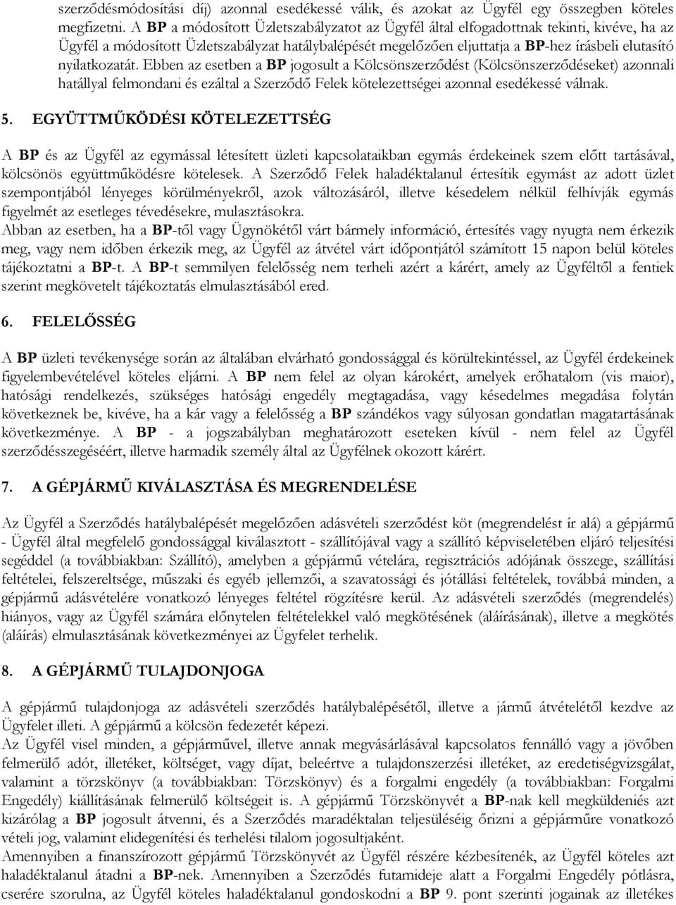 nyilatkozatát. Ebben az esetben a BP jogosult a Kölcsönszerződést (Kölcsönszerződéseket) azonnali hatállyal felmondani és ezáltal a Szerződő Felek kötelezettségei azonnal esedékessé válnak. 5.