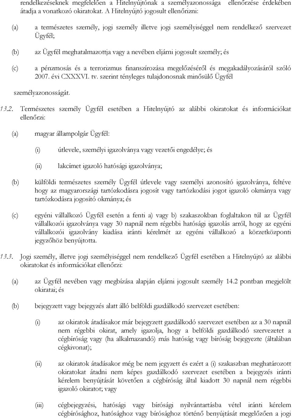 jogosult személy; és a pénzmosás és a terrorizmus finanszírozása megelőzéséről és megakadályozásáról szóló 2007. évi CXXXVI. tv. szerint tényleges tulajdonosnak minősülő Ügyfél személyazonosságát. 13.