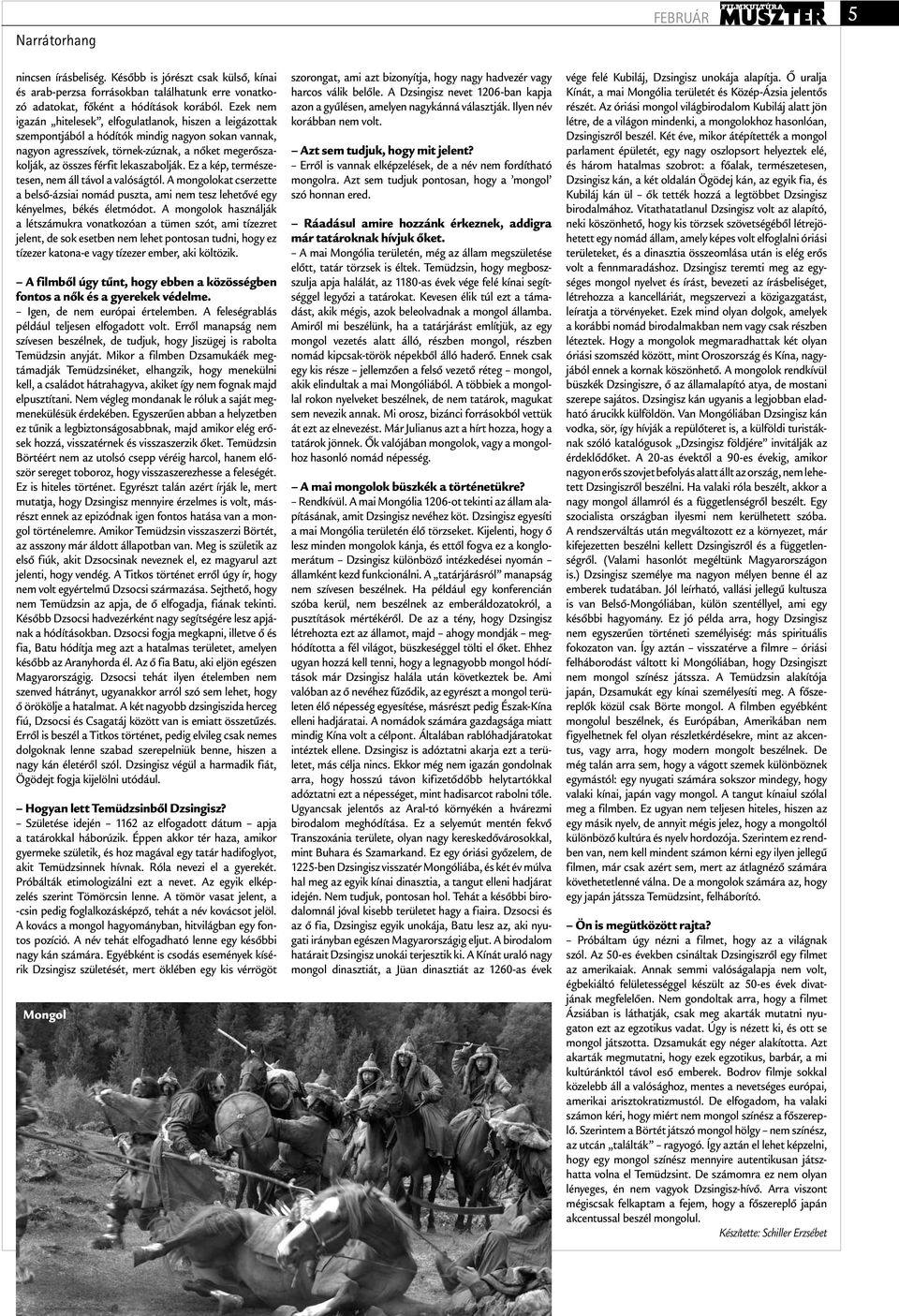 lekaszabolják. Ez a kép, természetesen, nem áll távol a valóságtól. A mongolokat cserzette a belső-ázsiai nomád puszta, ami nem tesz lehetővé egy kényelmes, békés életmódot.