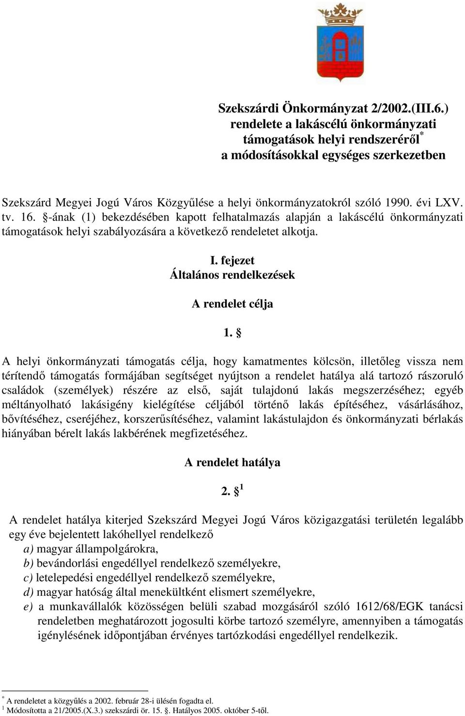 16. -ának (1) bekezdésében kapott felhatalmazás alapján a lakáscélú önkormányzati támogatások helyi szabályozására a következı rendeletet alkotja. I.